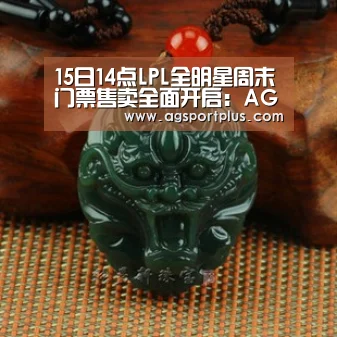 15日14点LPL全明星周末门票售卖全面开启:AG电子(图1) AG入口